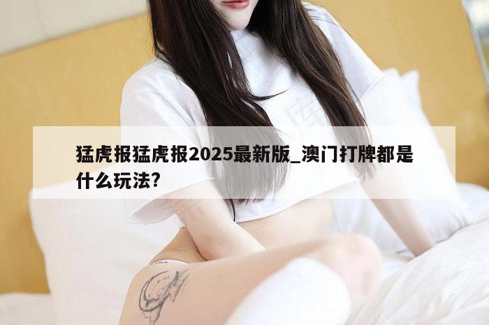 猛虎报猛虎报2025最新版_澳门打牌都是什么玩法?